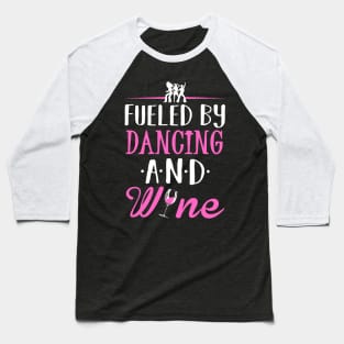 Fueled by Dancing and Wine Baseball T-Shirt